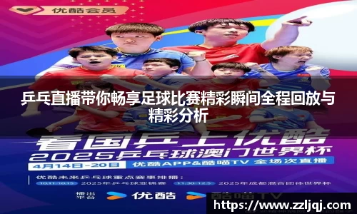 乒乓直播带你畅享足球比赛精彩瞬间全程回放与精彩分析