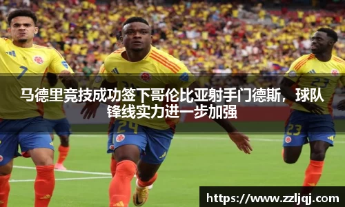 马德里竞技成功签下哥伦比亚射手门德斯，球队锋线实力进一步加强